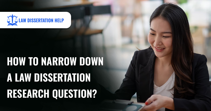 How To Narrow Down A Law Dissertation Research Question?